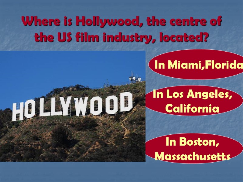 Where is Hollywood, the centre of the US film industry, located? In Los Angeles,